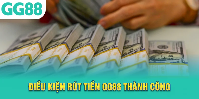 Điều kiện rút tiền GG88 thành công